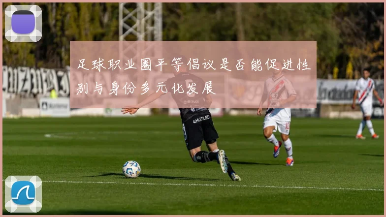 足球职业圈平等倡议是否能促进性别与身份多元化发展