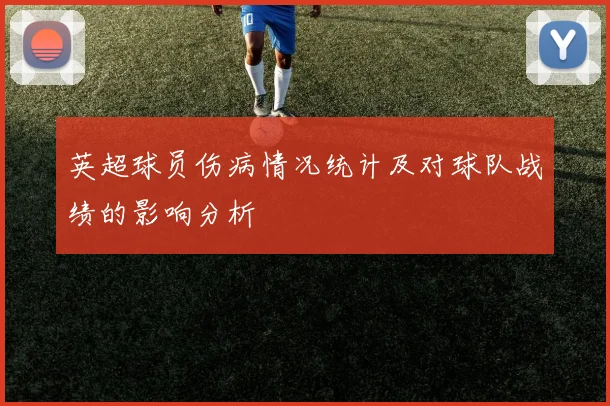 英超球员伤病情况统计及对球队战绩的影响分析